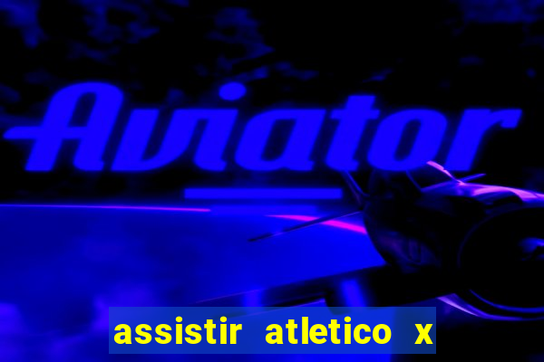 assistir atletico x botafogo ao vivo hd